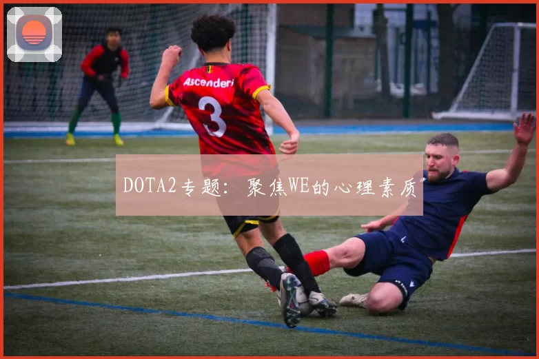 DOTA2专题：聚焦WE的心理素质