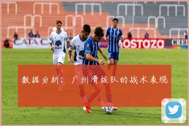 数据分析：广州滑板队的战术表现