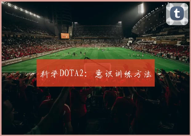 科学DOTA2：意识训练方法